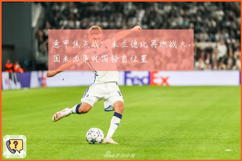 意甲焦点战：米兰德比再燃战火，国米力争巩固榜首位置