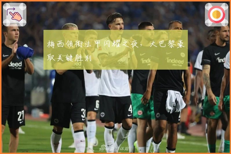 梅西领衔法甲闪耀之夜，大巴黎豪取关键胜利